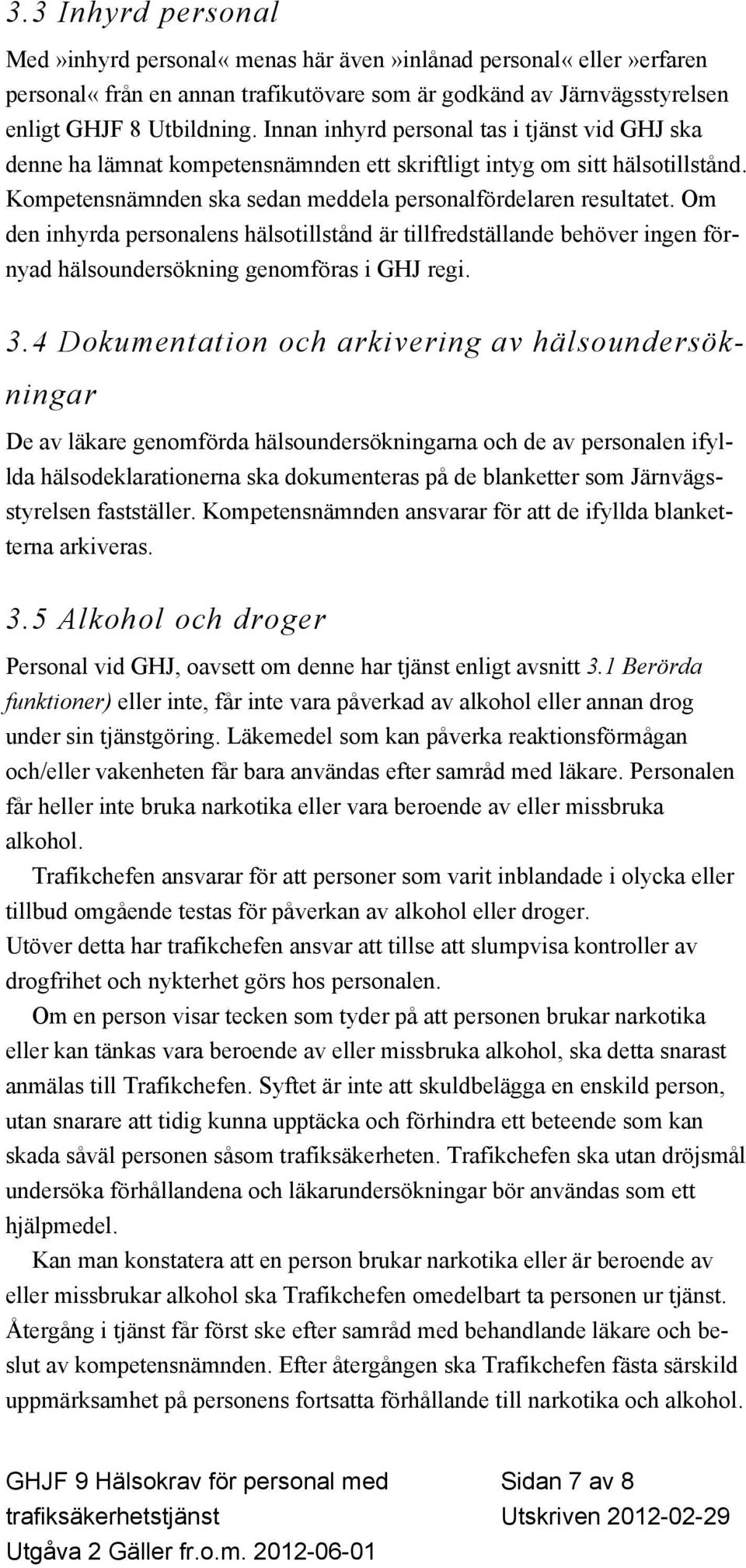 Om den inhyrda personalens hälsotillstånd är tillfredställande behöver ingen förnyad hälsoundersökning genomföras i GHJ regi. 3.