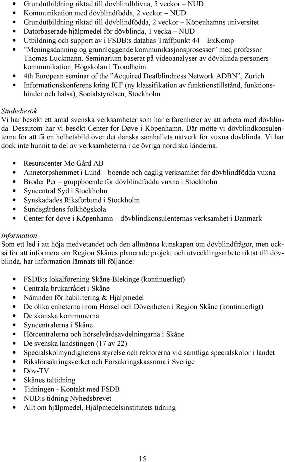 Seminarium baserat på videoanalyser av dövblinda personers kommunikation, Högskolan i Trondheim.