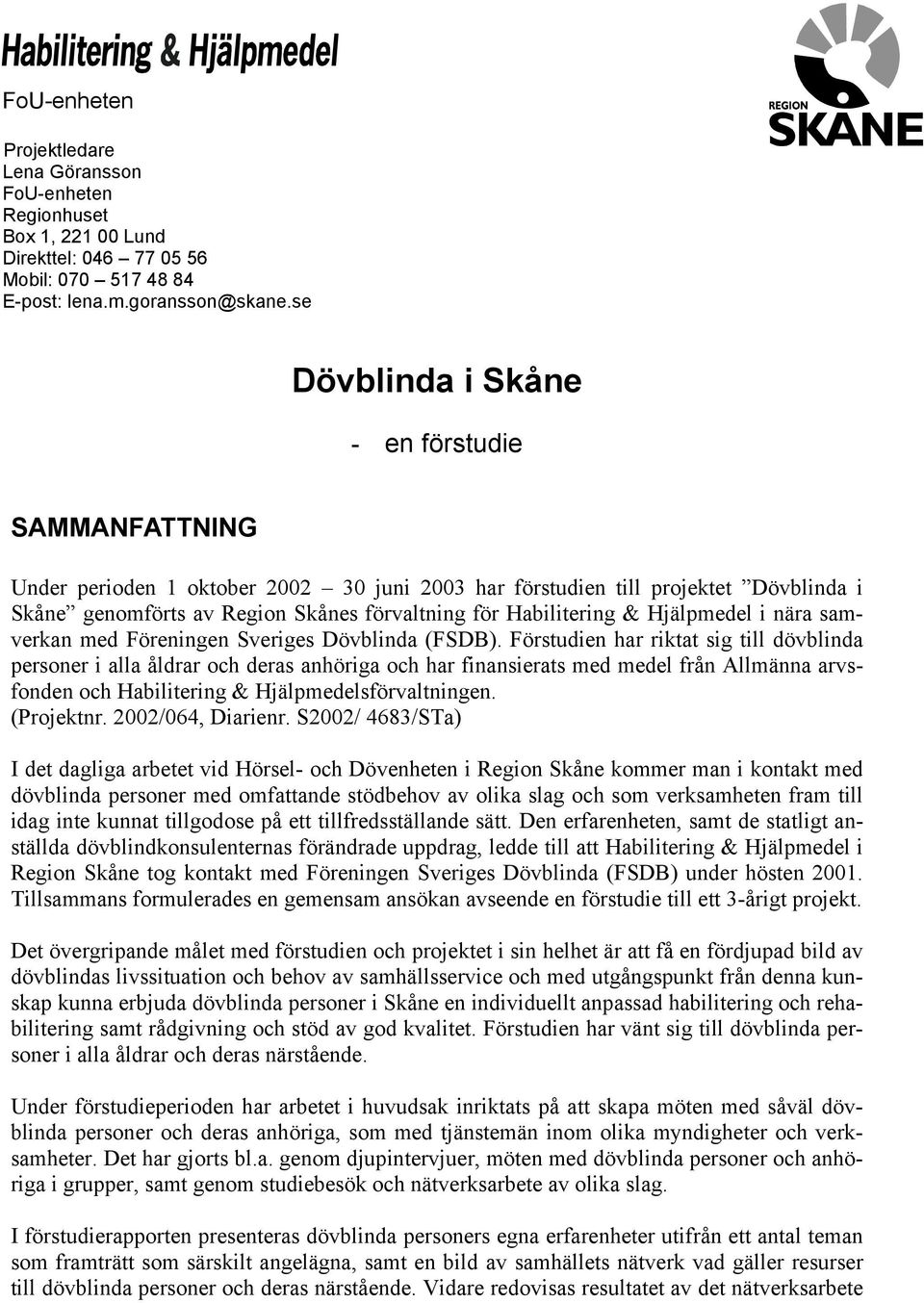 & Hjälpmedel i nära samverkan med Föreningen Sveriges Dövblinda (FSDB).