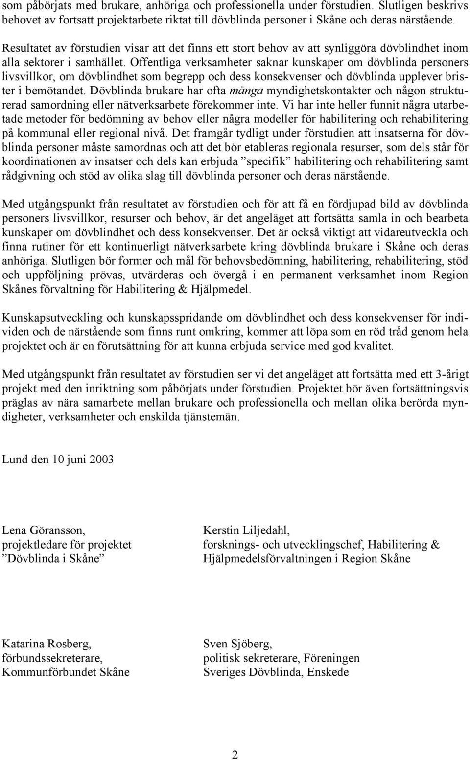 Offentliga verksamheter saknar kunskaper om dövblinda personers livsvillkor, om dövblindhet som begrepp och dess konsekvenser och dövblinda upplever brister i bemötandet.