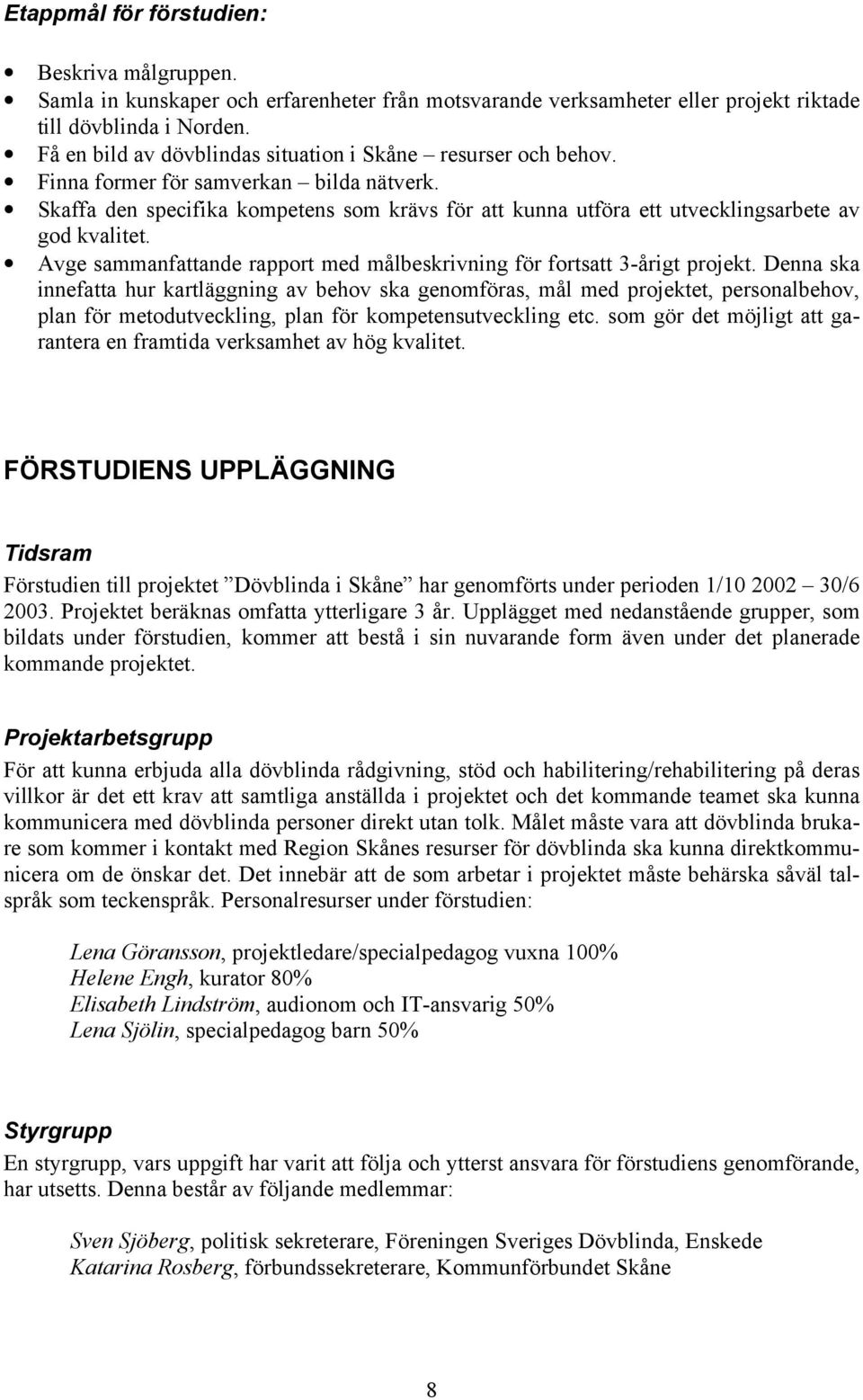 Skaffa den specifika kompetens som krävs för att kunna utföra ett utvecklingsarbete av god kvalitet. Avge sammanfattande rapport med målbeskrivning för fortsatt 3-årigt projekt.