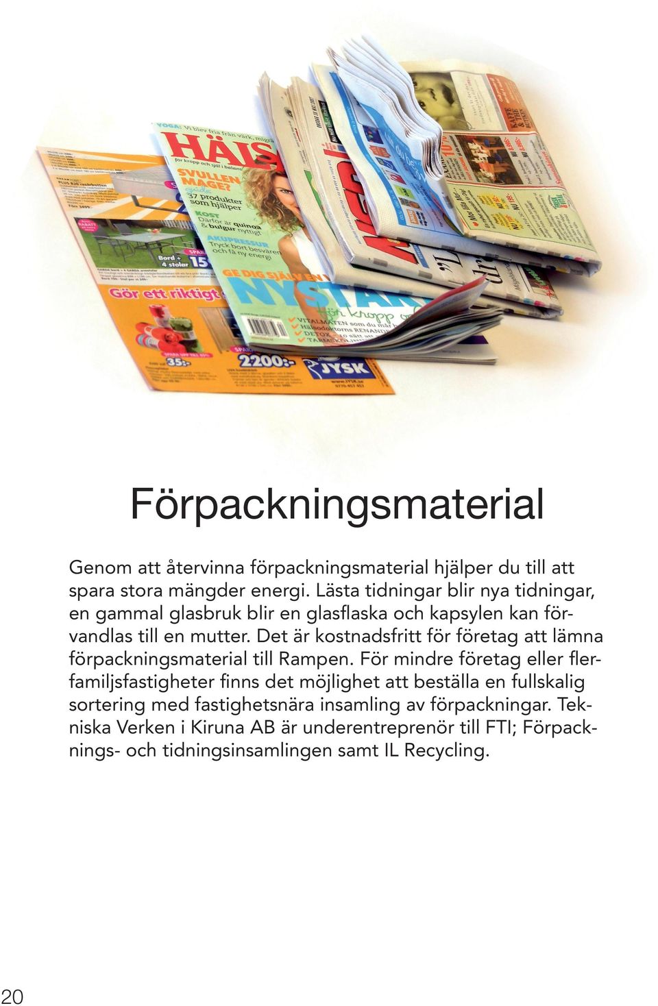 Det är kostnadsfritt för företag att lämna förpackningsmaterial till Rampen.