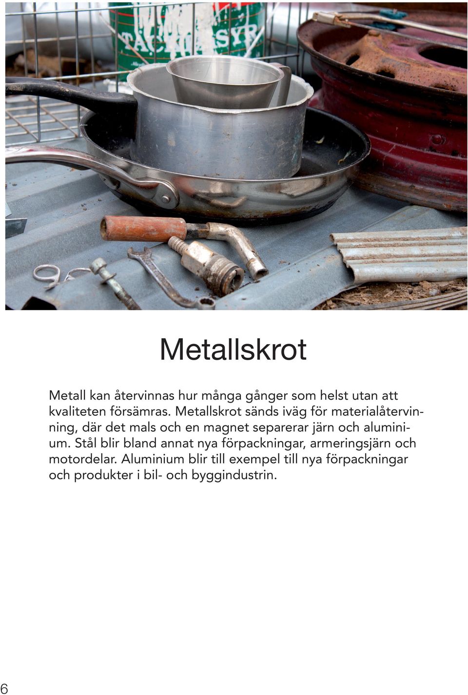 Metallskrot sänds iväg för materialåtervinning, där det mals och en magnet separerar järn