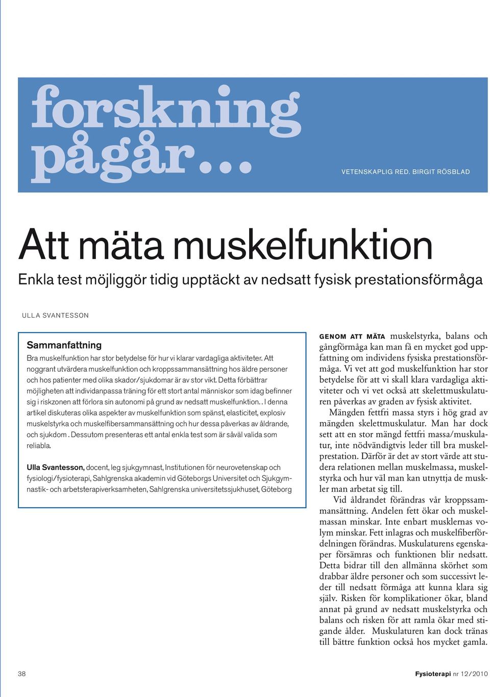 vardagliga aktiviteter. Att noggrant utvärdera muskelfunktion och kroppssammansättning hos äldre personer och hos patienter med olika skador/sjukdomar är av stor vikt.