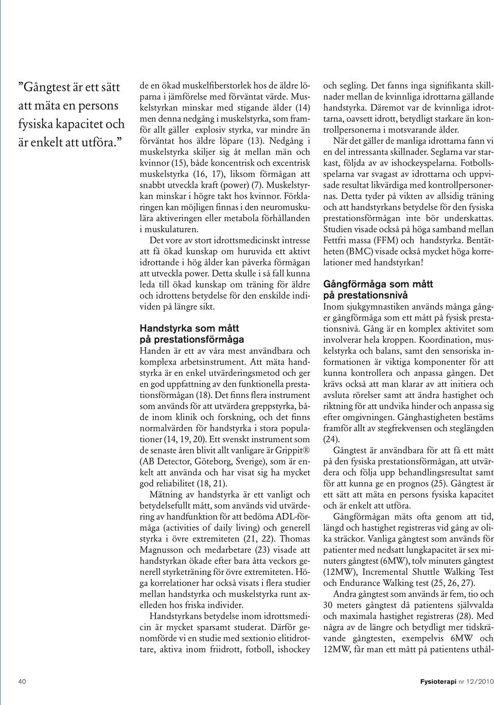 Nedgång i muskelstyrka skiljer sig åt mellan män och kvinnor (15), både koncentrisk och excentrisk muskelstyrka (16, 17), liksom förmågan att snabbt utveckla kraft (power) (7).