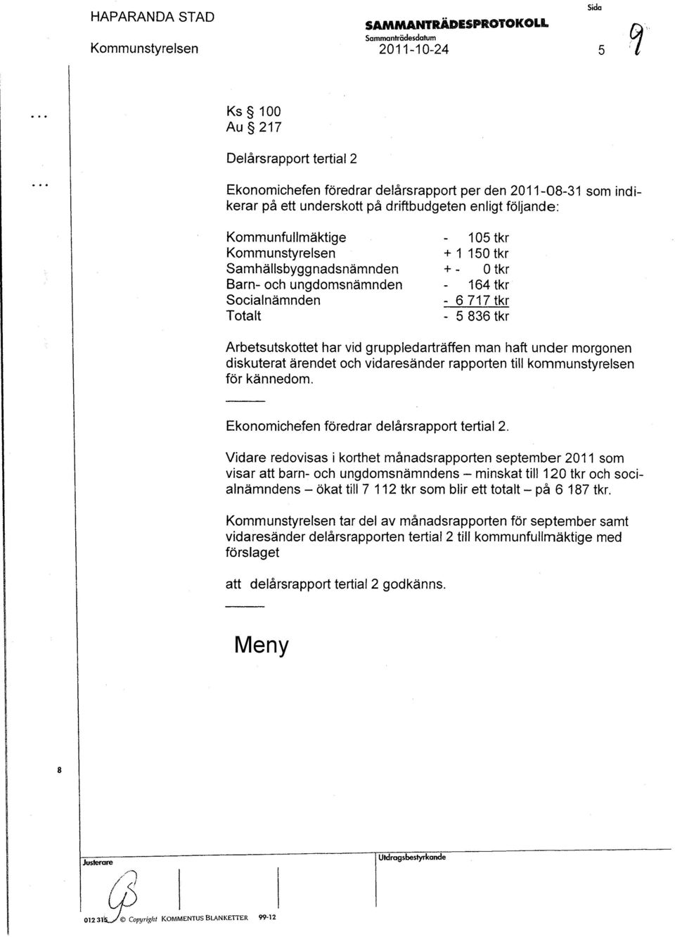 Totalt - 5 836 tkr Arbetsutskottet har vid gruppledarträffen man haft under morgonen diskuterat ärendet och vidaresänder rapporten till kommunstyrelsen för kännedom.