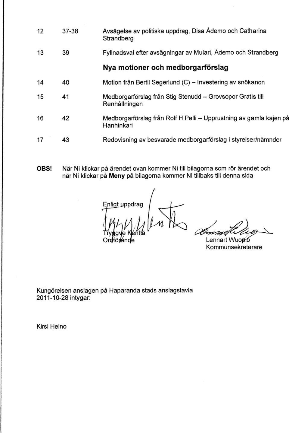 Segerlund (C) -Investering av snökanon 15 41 Medborgarförslag från Stig Stenudd -Grovsopor Gratis till Renhållningen 16 42 Medborgarförslag från Rolf H Pelli -Upprustning av gamla