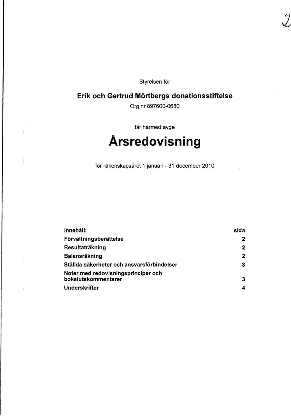 sida Förvaltningsberättelse 2 Resultaträkning 2 Balansräkning 2 Ställda säkerheter och