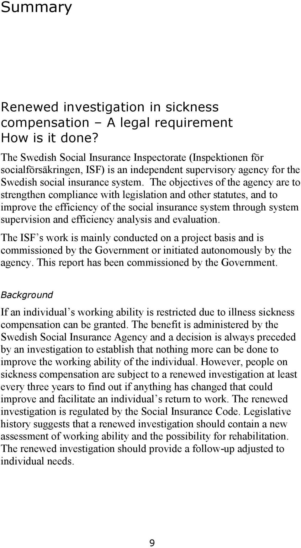 The objectives of the agency are to strengthen compliance with legislation and other statutes, and to improve the efficiency of the social insurance system through system supervision and efficiency