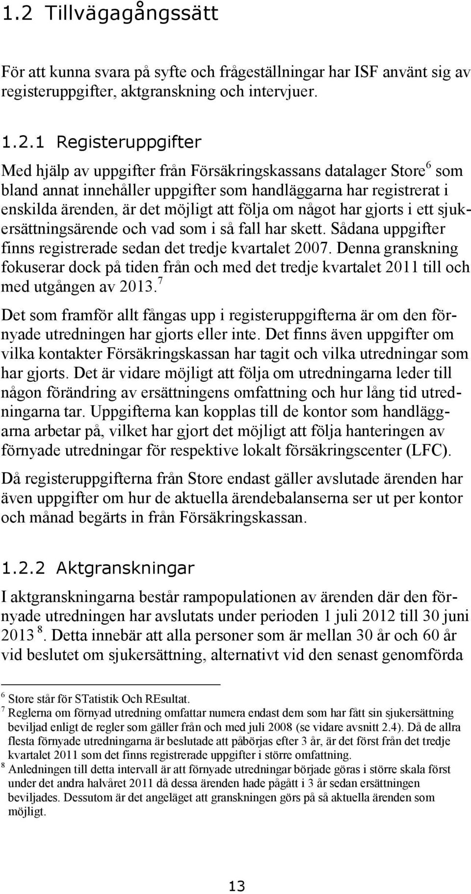 och vad som i så fall har skett. Sådana uppgifter finns registrerade sedan det tredje kvartalet 2007.