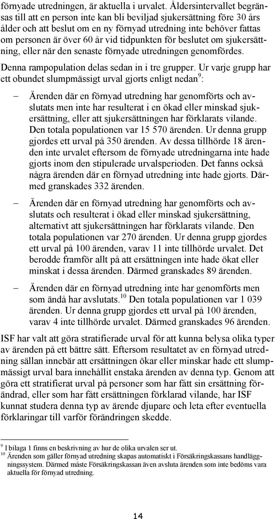 tidpunkten för beslutet om sjukersättning, eller när den senaste förnyade utredningen genomfördes. Denna rampopulation delas sedan in i tre grupper.