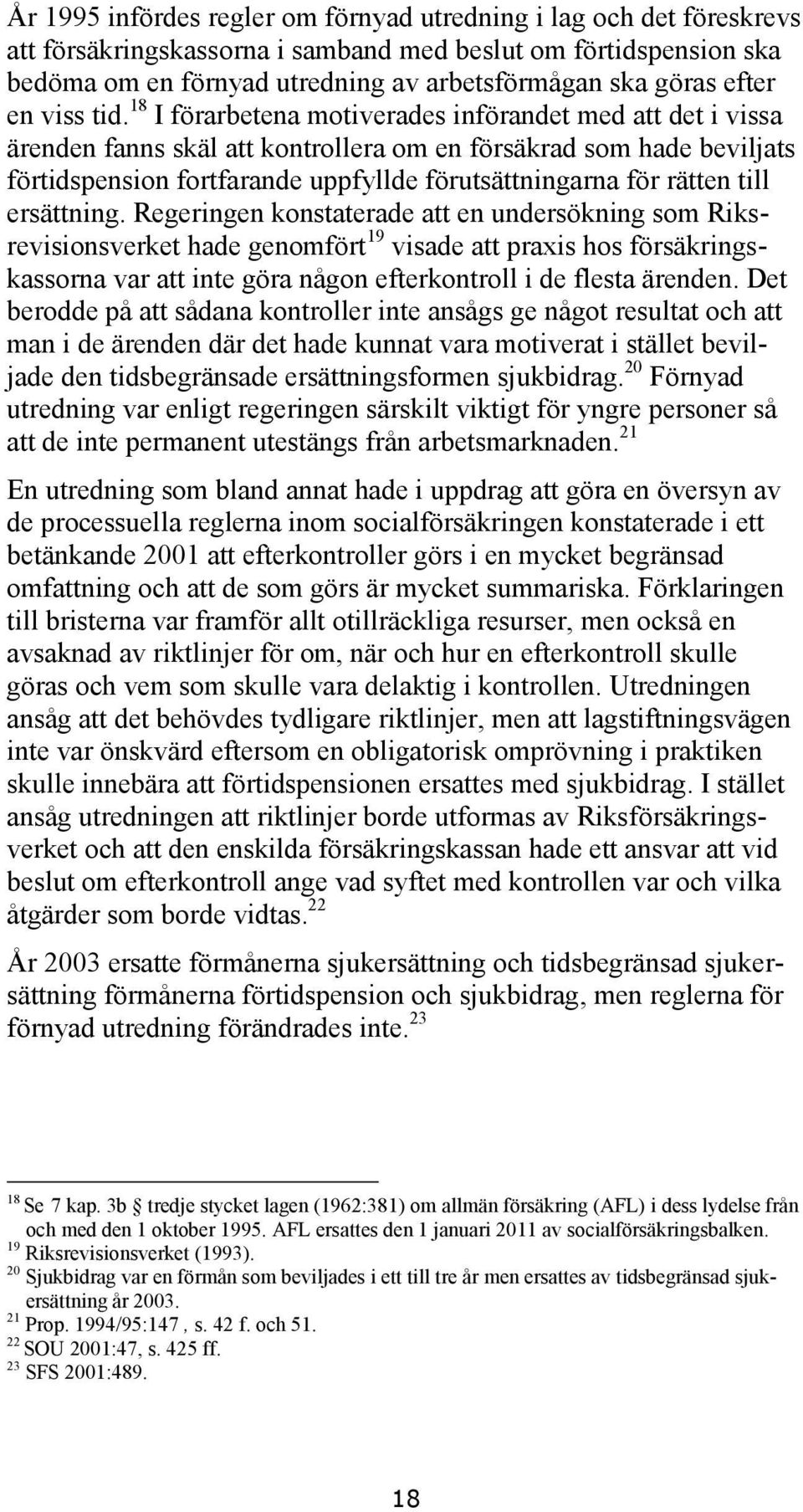 18 I förarbetena motiverades införandet med att det i vissa ärenden fanns skäl att kontrollera om en försäkrad som hade beviljats förtidspension fortfarande uppfyllde förutsättningarna för rätten