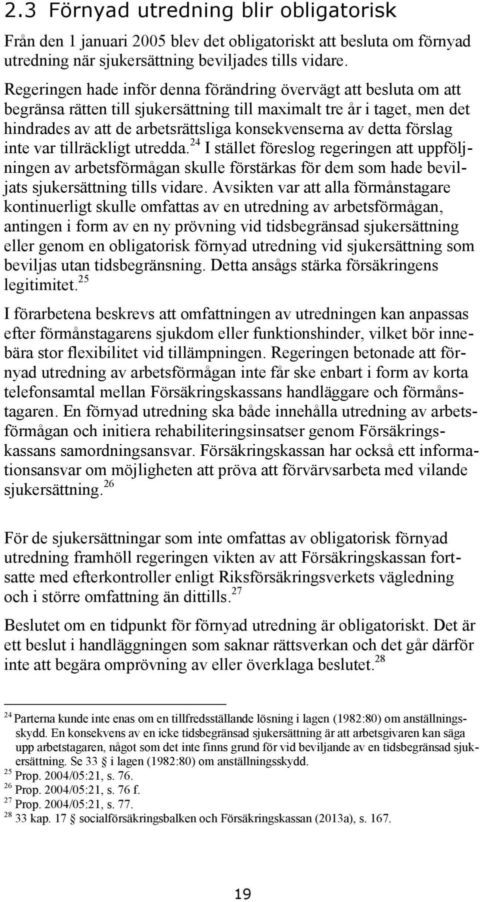 detta förslag inte var tillräckligt utredda. 24 I stället föreslog regeringen att uppföljningen av arbetsförmågan skulle förstärkas för dem som hade beviljats sjukersättning tills vidare.