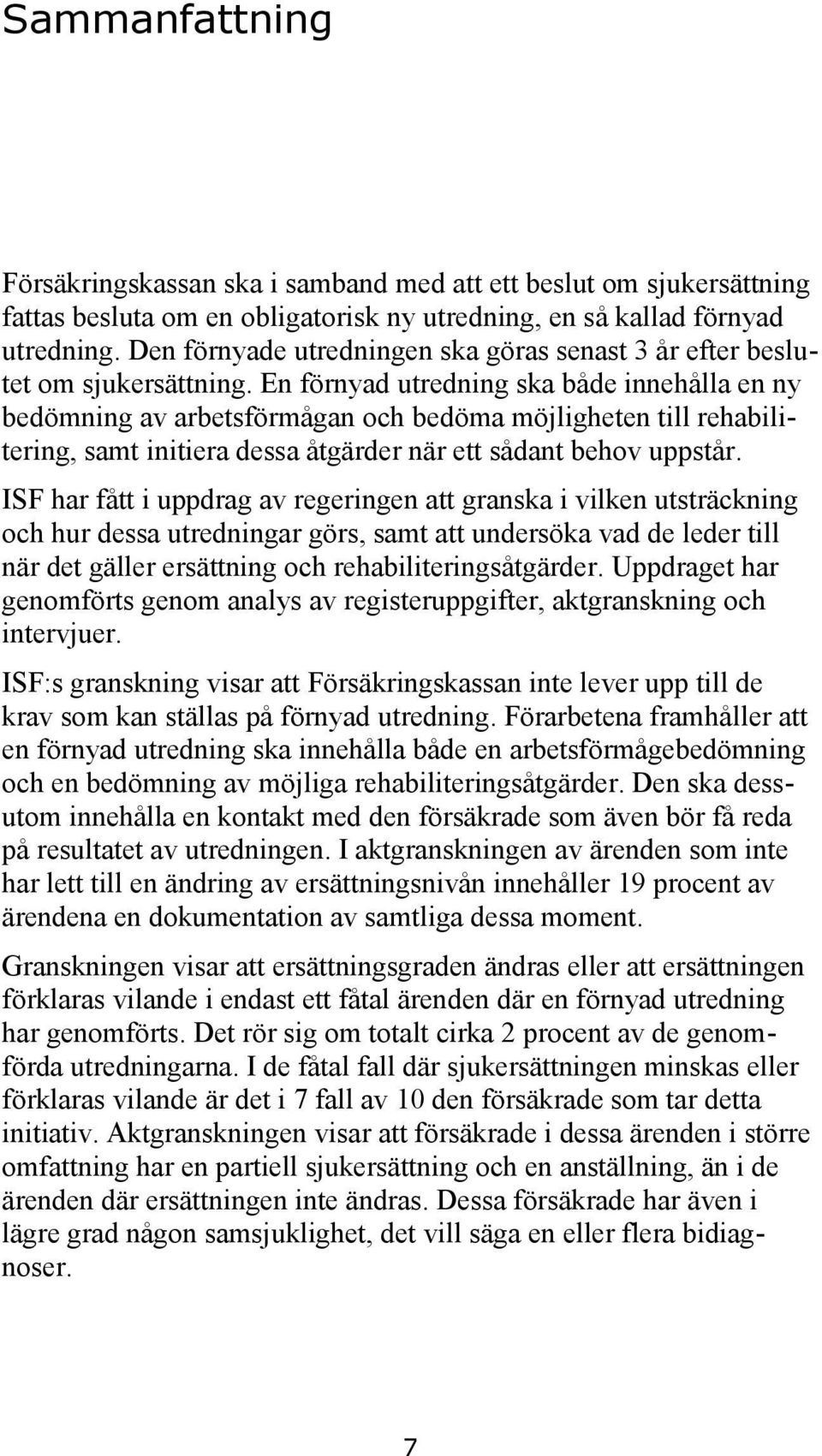 En förnyad utredning ska både innehålla en ny bedömning av arbetsförmågan och bedöma möjligheten till rehabilitering, samt initiera dessa åtgärder när ett sådant behov uppstår.