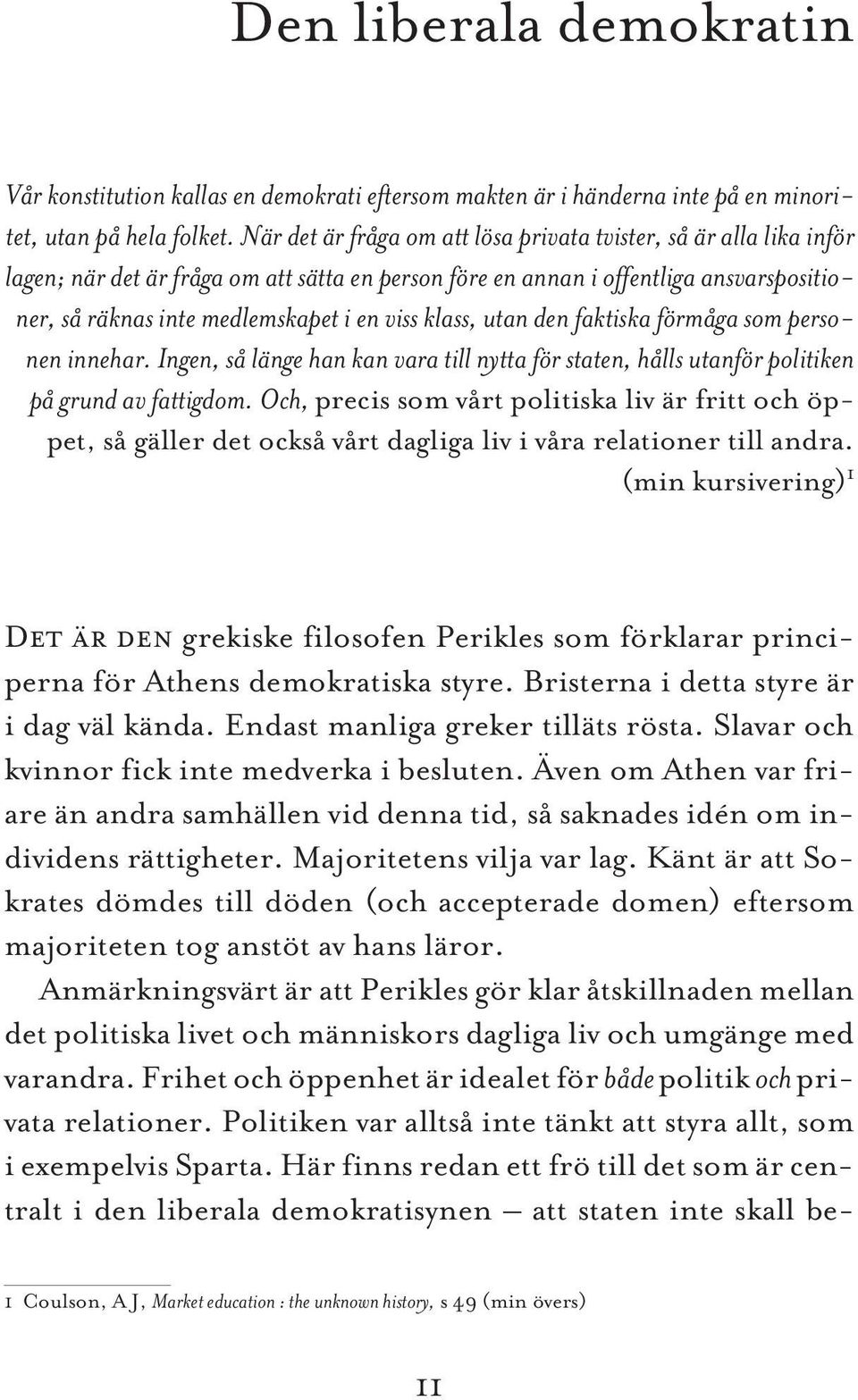 klass, utan den faktiska förmåga som personen innehar. Ingen, så länge han kan vara till nytta för staten, hålls utanför politiken på grund av fattigdom.