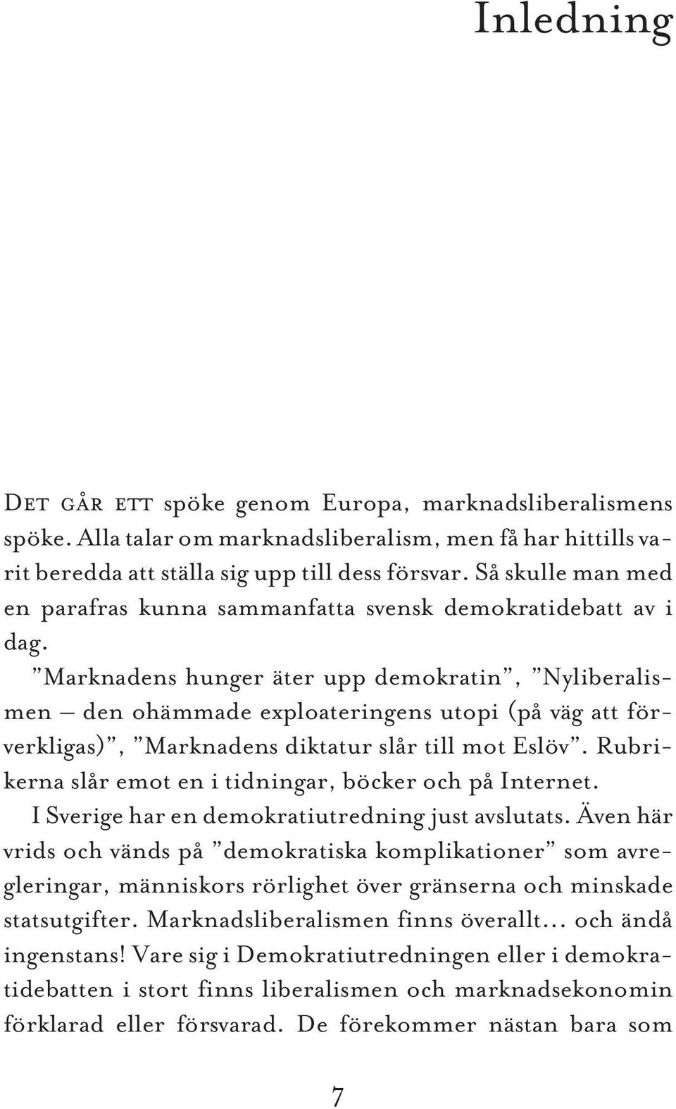 Marknadens hunger äter upp demokratin, Nyliberalismen den ohämmade exploateringens utopi (på väg att förverkligas), Marknadens diktatur slår till mot Eslöv.