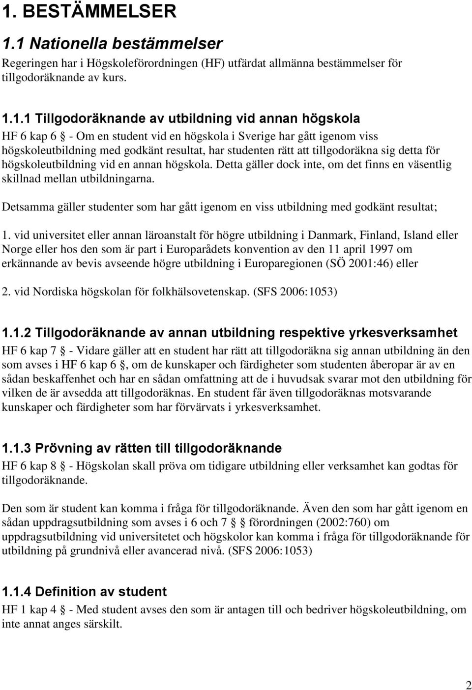 en annan högskola. Detta gäller dock inte, om det finns en väsentlig skillnad mellan utbildningarna. Detsamma gäller studenter som har gått igenom en viss utbildning med godkänt resultat; 1.