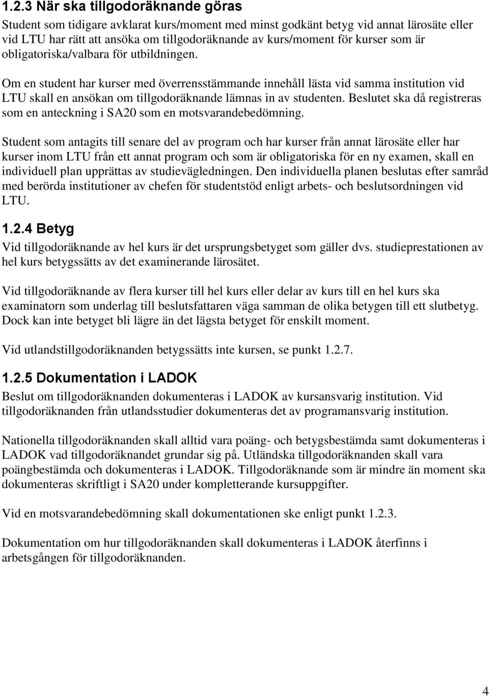 Om en student har kurser med överrensstämmande innehåll lästa vid samma institution vid LTU skall en ansökan om tillgodoräknande lämnas in av studenten.