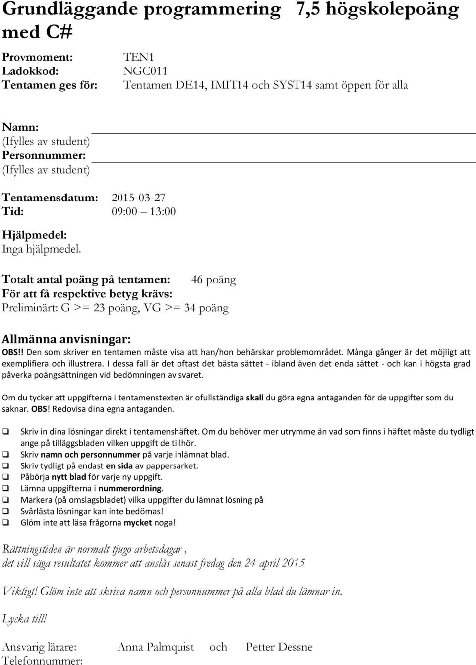 Totalt antal poäng på tentamen: 46 poäng För att få respektive betyg krävs: Preliminärt: G >= 23 poäng, VG >= 34 poäng Allmänna anvisningar: OBS!