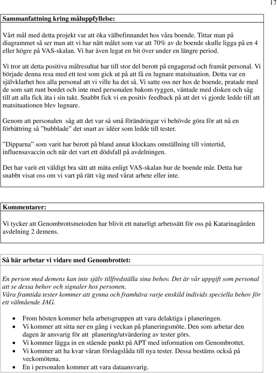 Vi tror att detta positiva målresultat har till stor del berott på engagerad och framåt personal. Vi började denna resa med ett test som gick ut på att få en lugnare matsituation.