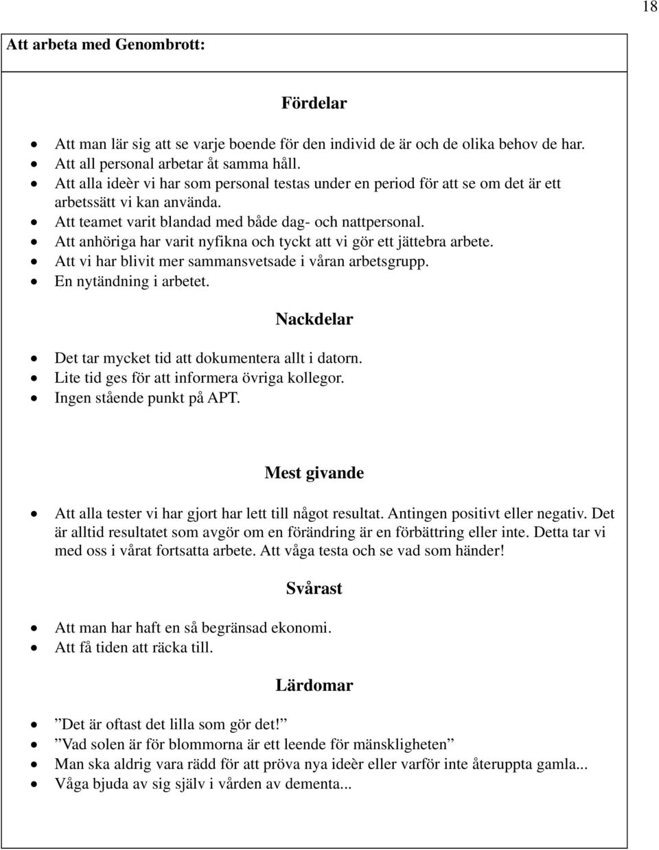 Att anhöriga har varit nyfikna och tyckt att vi gör ett jättebra arbete. Att vi har blivit mer sammansvetsade i våran arbetsgrupp. En nytändning i arbetet.