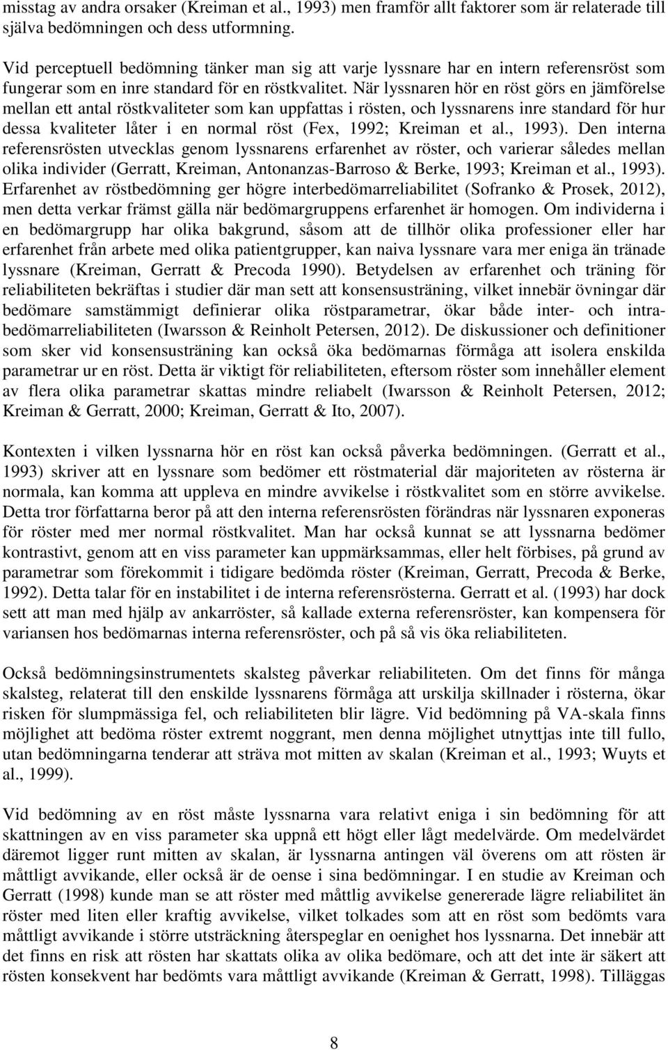 När lyssnaren hör en röst görs en jämförelse mellan ett antal röstkvaliteter som kan uppfattas i rösten, och lyssnarens inre standard för hur dessa kvaliteter låter i en normal röst (Fex, 1992;