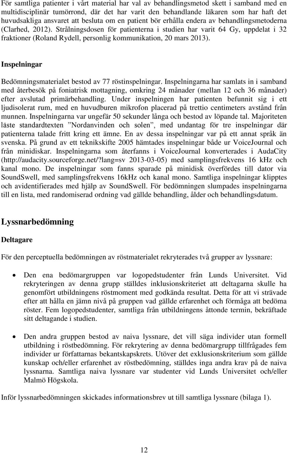 Strålningsdosen för patienterna i studien har varit 64 Gy, uppdelat i 32 fraktioner (Roland Rydell, personlig kommunikation, 20 mars 2013).