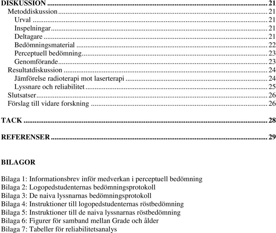 .. 29 BILAGOR Bilaga 1: Informationsbrev inför medverkan i perceptuell bedömning Bilaga 2: Logopedstudenternas bedömningsprotokoll Bilaga 3: De naiva lyssnarnas bedömningsprotokoll