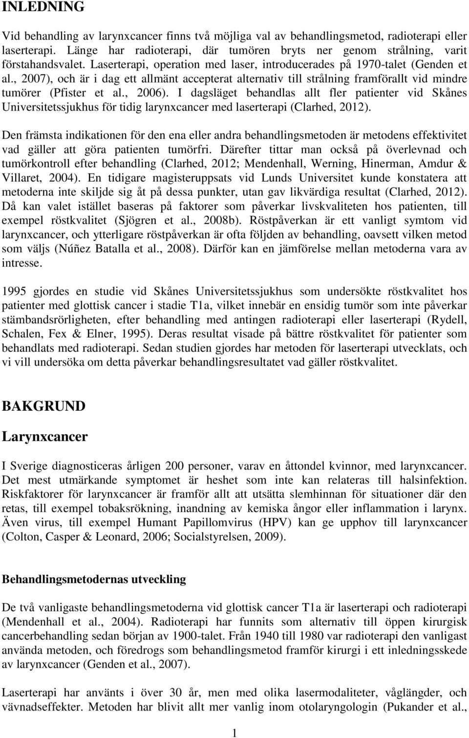 , 2006). I dagsläget behandlas allt fler patienter vid Skånes Universitetssjukhus för tidig larynxcancer med laserterapi (Clarhed, 2012).