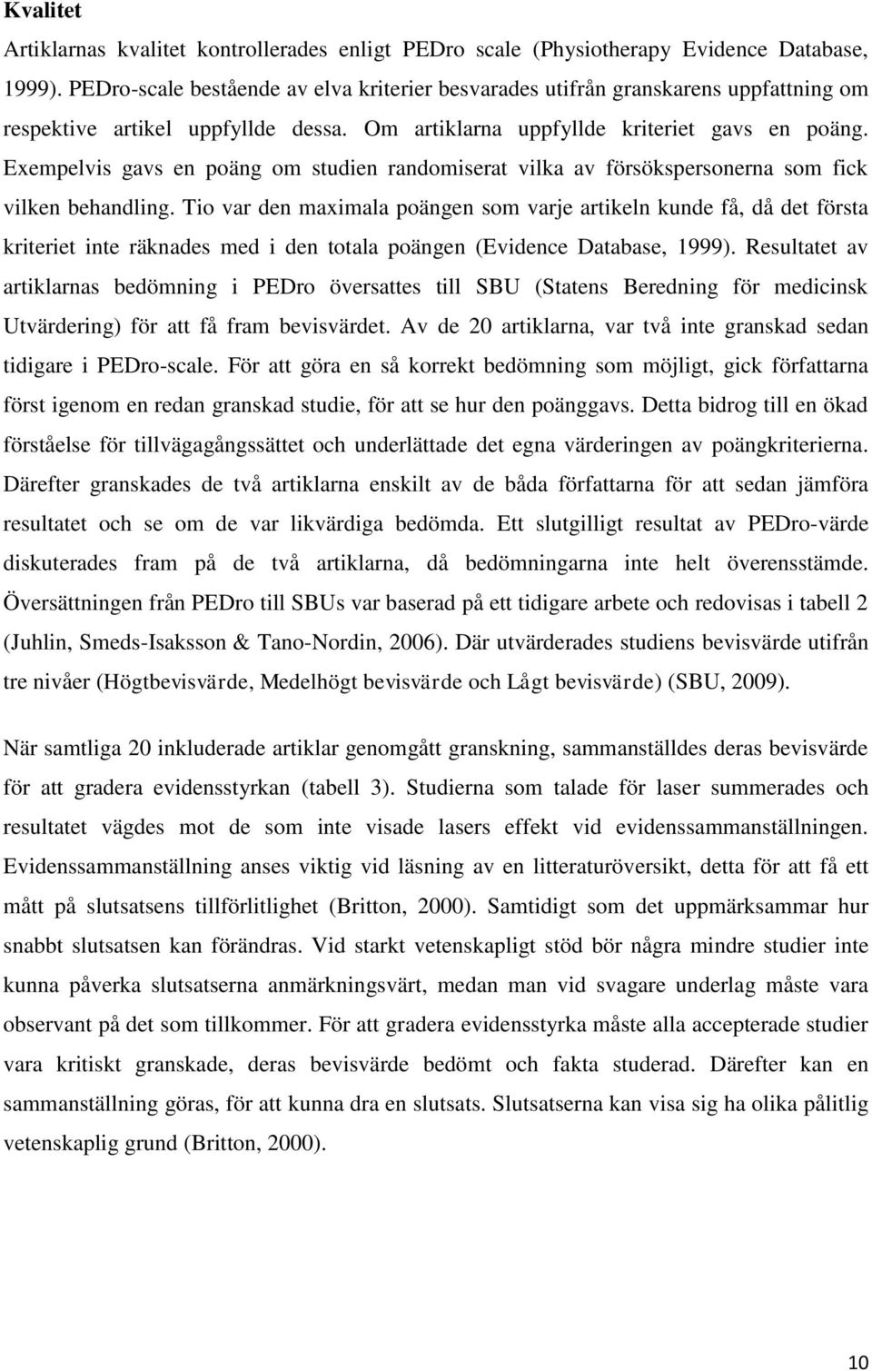 Exempelvis gavs en poäng om studien randomiserat vilka av försökspersonerna som fick vilken behandling.