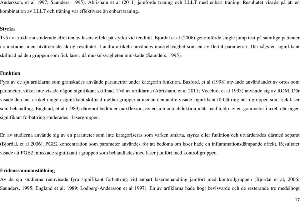 Bjordal et al (2006) genomförde single jump test på samtliga patienter i sin studie, men utvärderade aldrig resultatet. I andra artikeln användes muskelsvaghet som en av flertal parametrar.