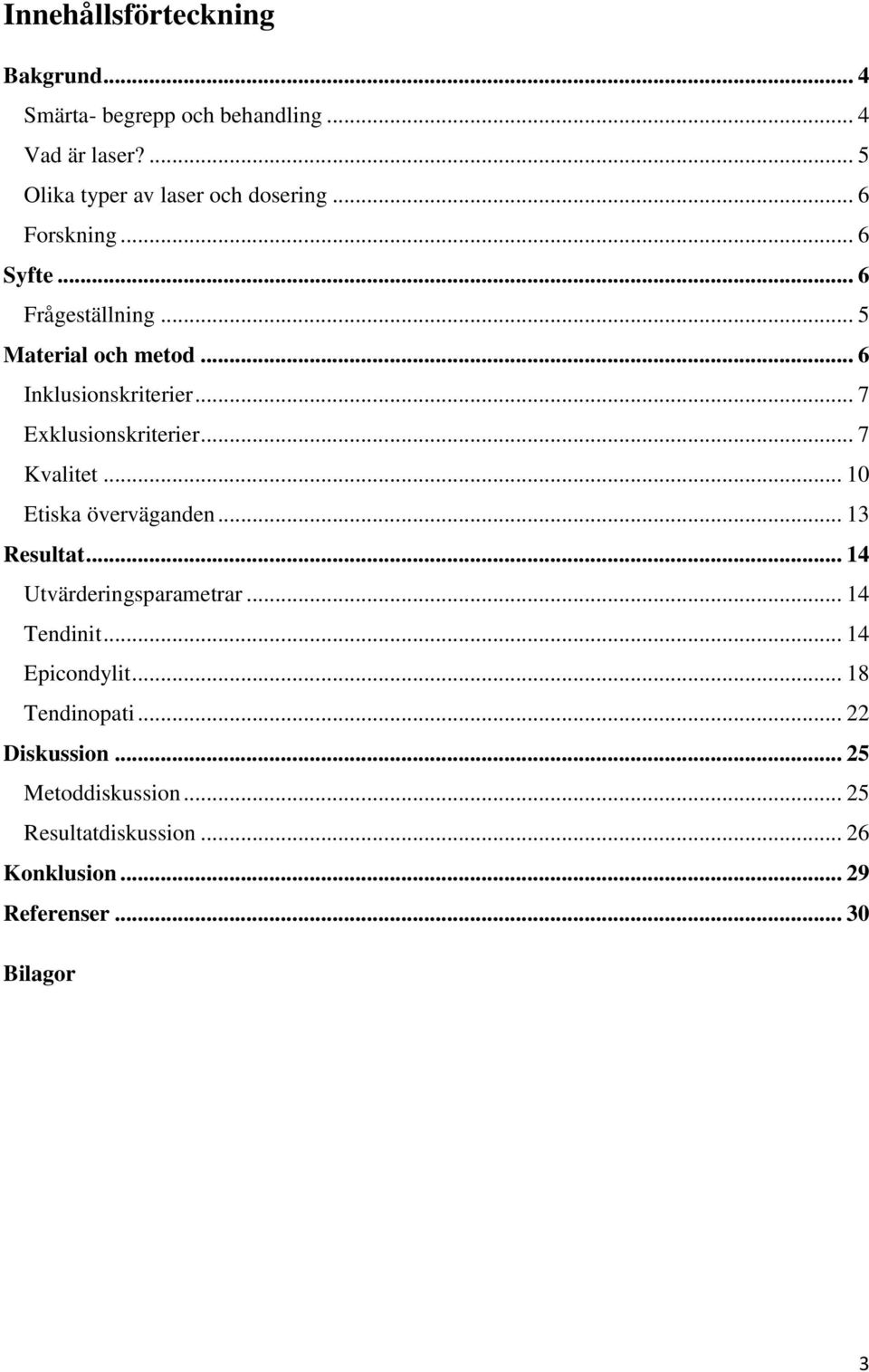 .. 7 Kvalitet... 10 Etiska överväganden... 13 Resultat... 14 Utvärderingsparametrar... 14 Tendinit... 14 Epicondylit.