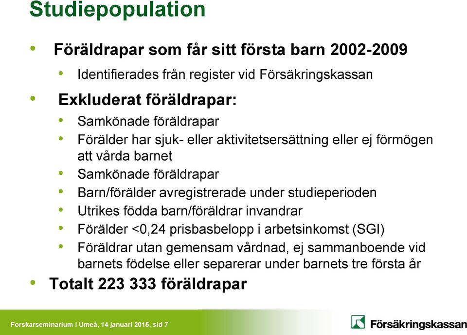 avregistrerade under studieperioden Utrikes födda barn/föräldrar invandrar Förälder <0,24 prisbasbelopp i arbetsinkomst (SGI) Föräldrar utan