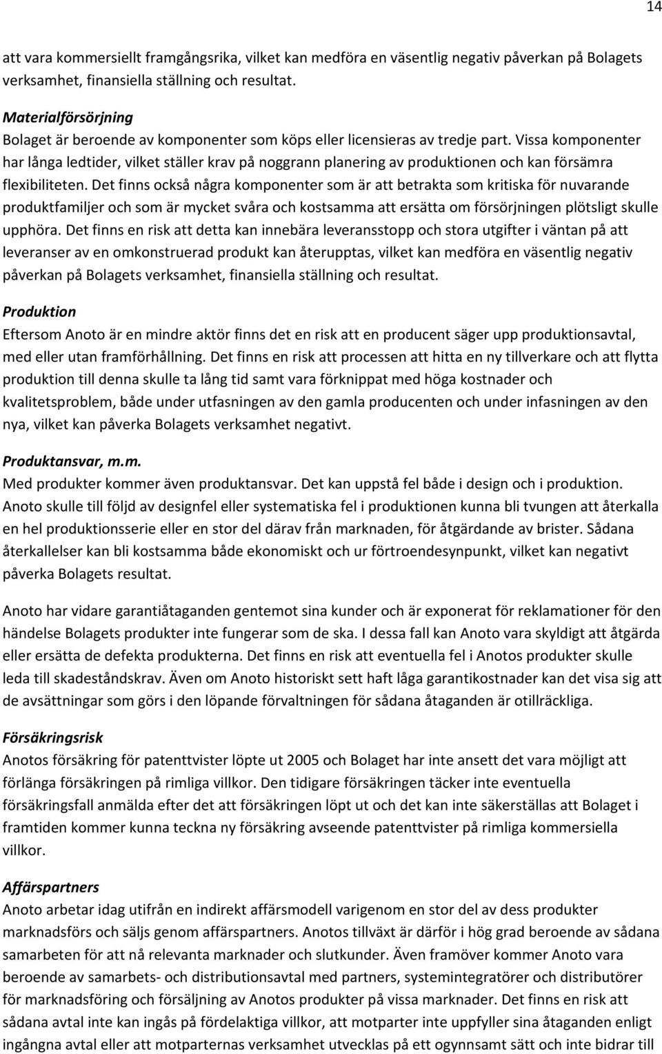 Vissa komponenter har långa ledtider, vilket ställer krav på noggrann planering av produktionen och kan försämra flexibiliteten.