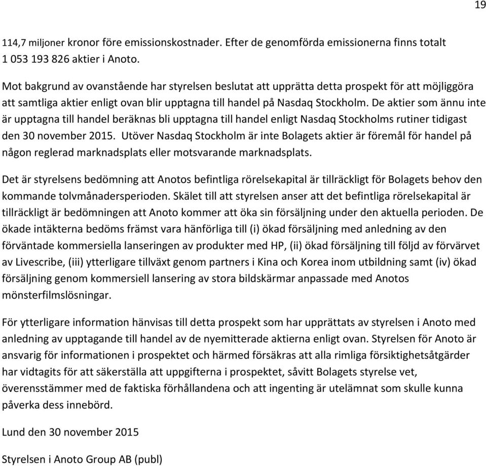 De aktier som ännu inte är upptagna till handel beräknas bli upptagna till handel enligt Nasdaq Stockholms rutiner tidigast den 30 november 2015.