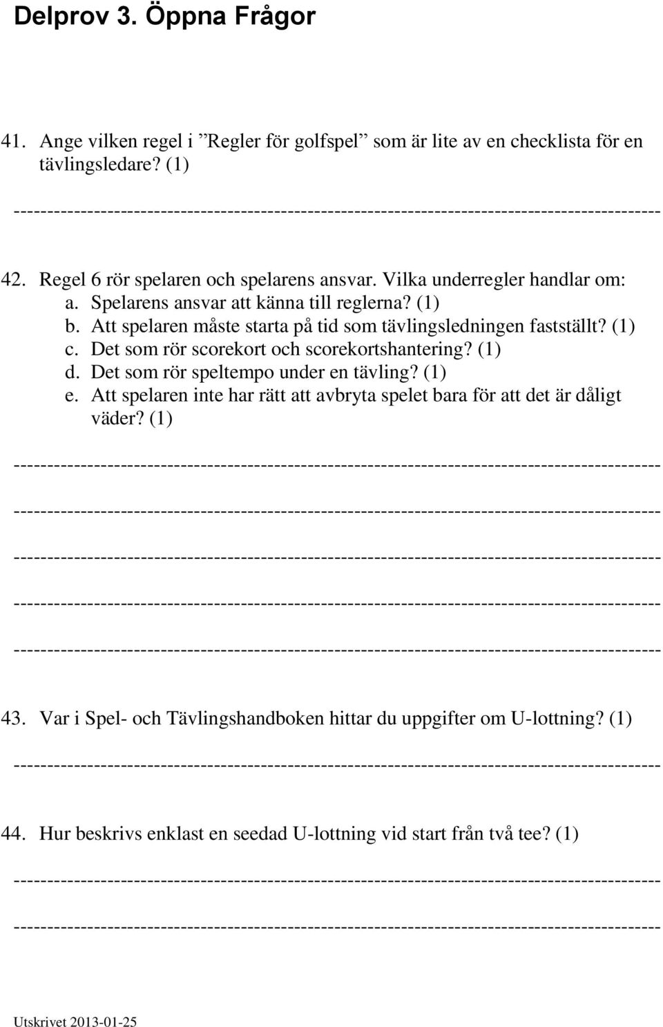 Att spelaren måste starta på tid som tävlingsledningen fastställt? (1) c. Det som rör scorekort och scorekortshantering? (1) d.