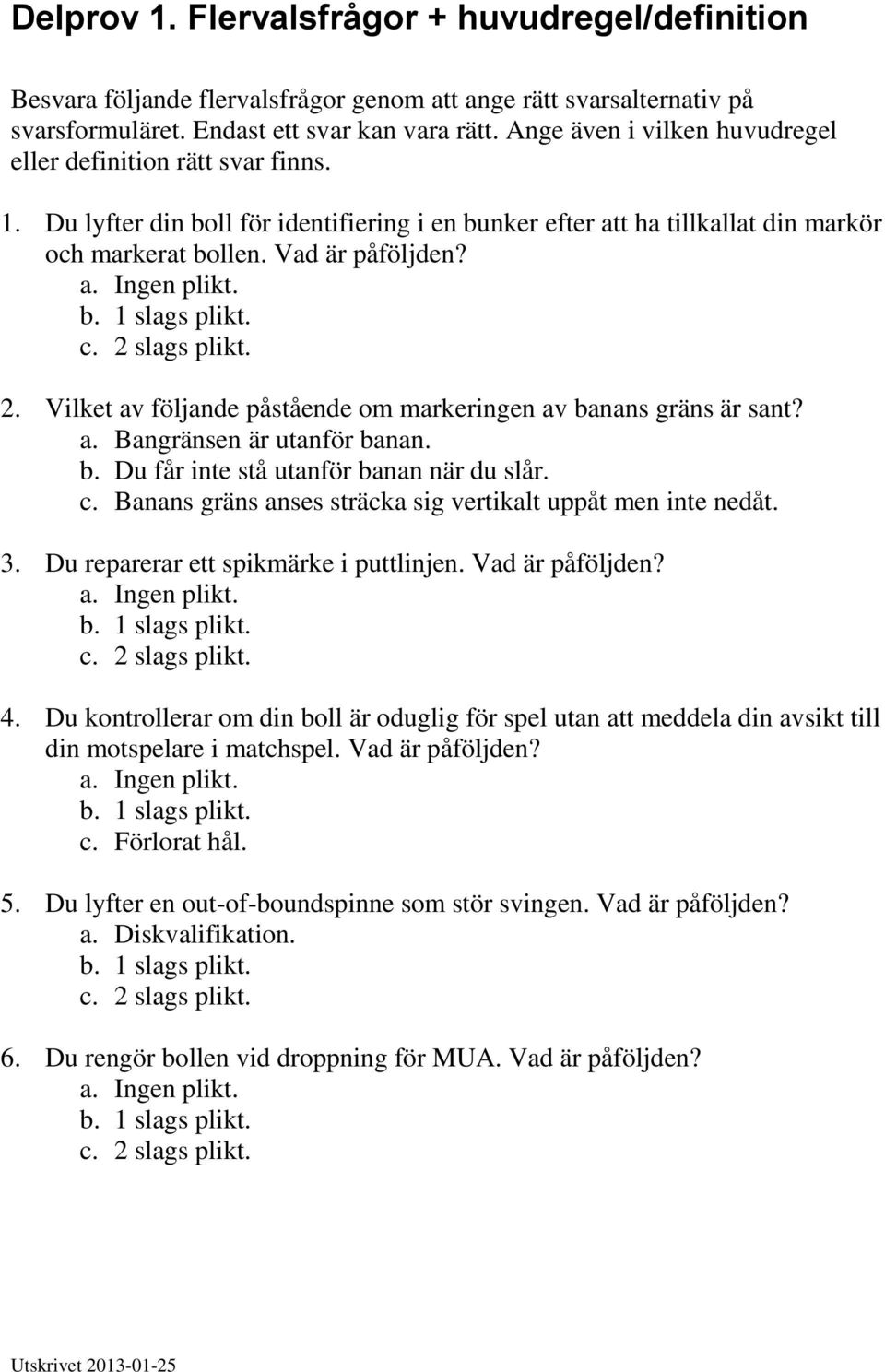 Vilket av följande påstående om markeringen av banans gräns är sant? a. Bangränsen är utanför banan. b. Du får inte stå utanför banan när du slår. c.