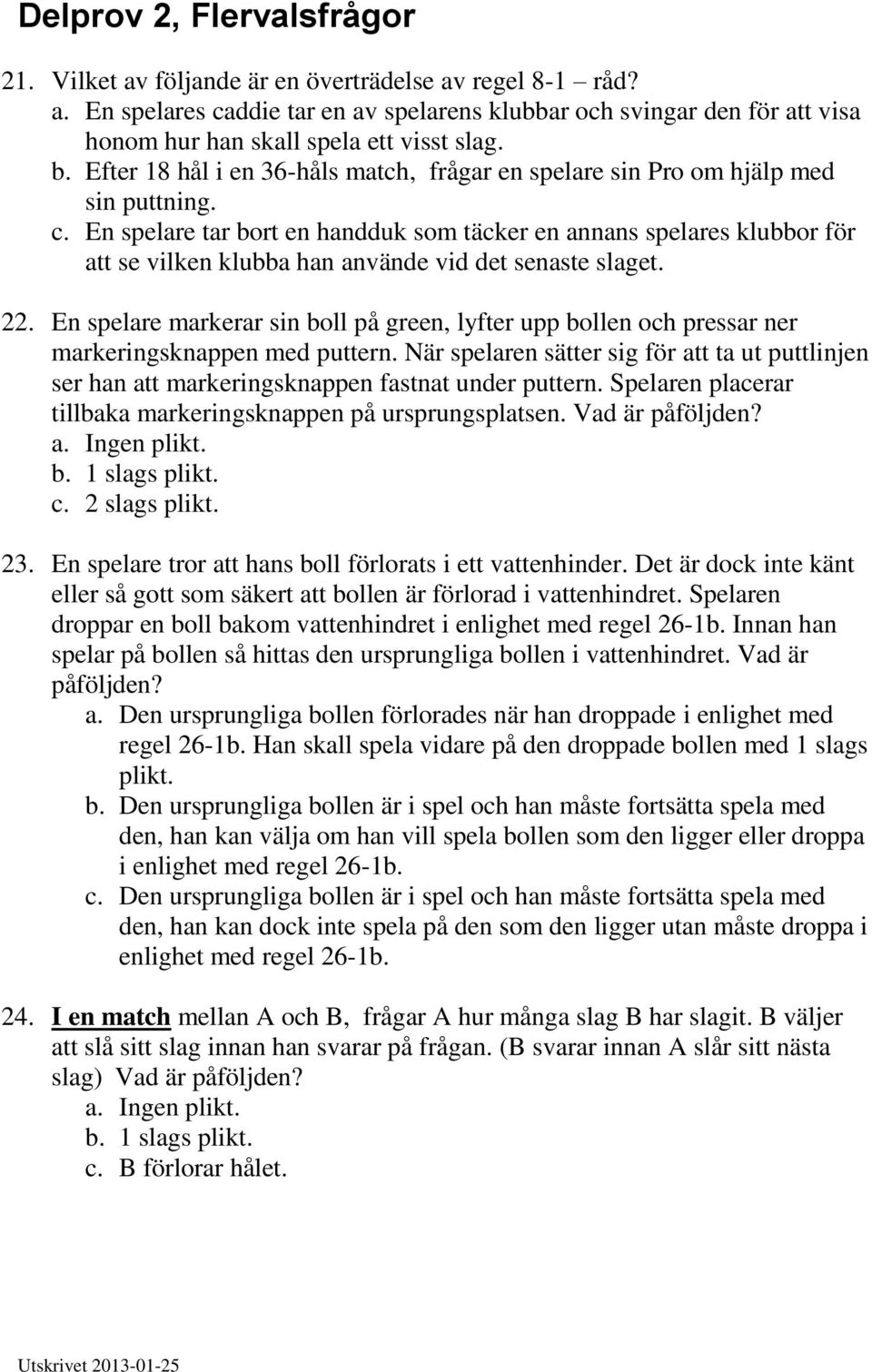 En spelare tar bort en handduk som täcker en annans spelares klubbor för att se vilken klubba han använde vid det senaste slaget. 22.