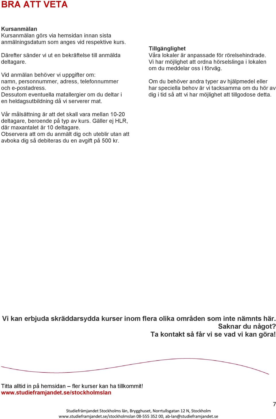 Tillgänglighet Våra lokaler är anpassade för rörelsehindrade. Vi har möjlighet att ordna hörselslinga i lokalen om du meddelar oss i förväg.