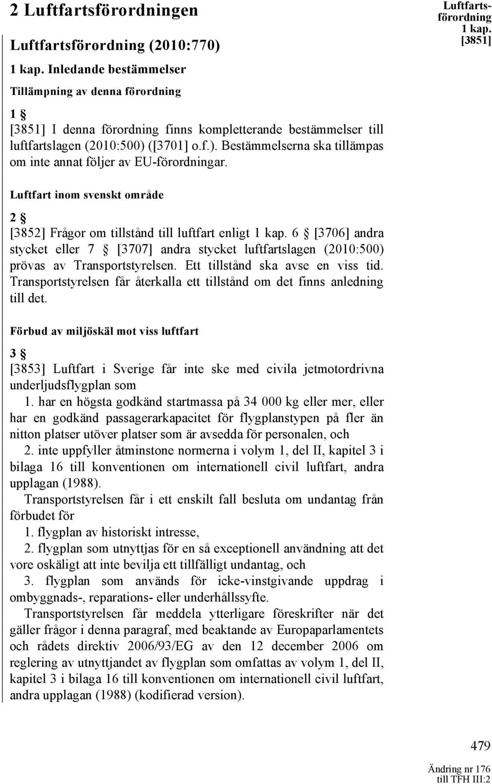 ([3701] o.f.). Bestämmelserna ska tillämpas om inte annat följer av EU-förordningar. Luftfartsförordning 1 kap.