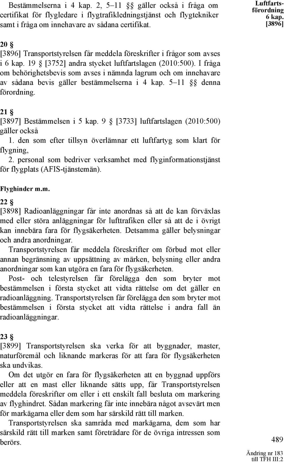 I fråga om behörighetsbevis som avses i nämnda lagrum och om innehavare av sådana bevis gäller bestämmelserna i 4 kap. 5 11 denna förordning. 21 [3897] Bestämmelsen i 5 kap.