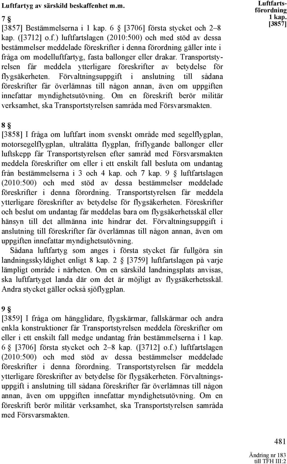 Förvaltningsuppgift i anslutning till sådana föreskrifter får överlämnas till någon annan, även om uppgiften innefattar myndighetsutövning.