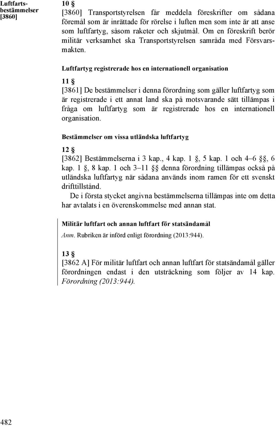 Luftfartyg registrerade hos en internationell organisation 11 [3861] De bestämmelser i denna förordning som gäller luftfartyg som är registrerade i ett annat land ska på motsvarande sätt tillämpas i