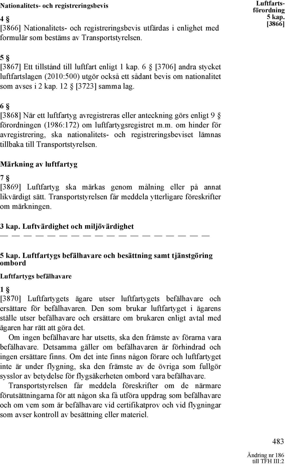 6 [3868] När ett luftfartyg avregistreras eller anteckning görs enligt 9 förordningen (1986:172) om 