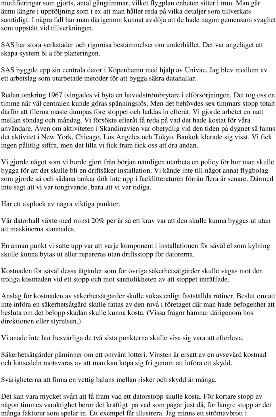 Det var angeläget att skapa system bl a för planeringen. SAS byggde upp sin centrala dator i Köpenhamn med hjälp av Univac.