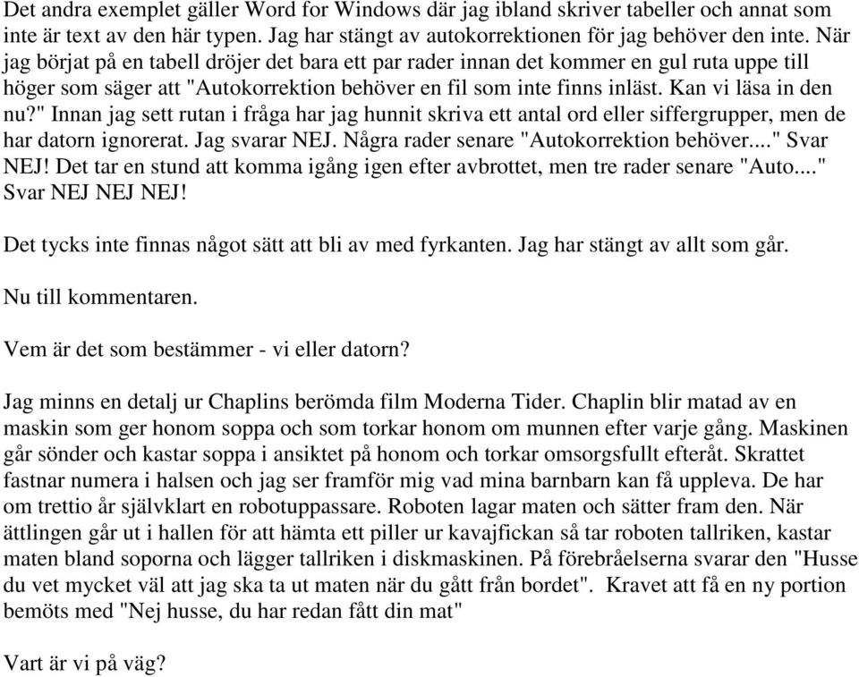 " Innan jag sett rutan i fråga har jag hunnit skriva ett antal ord eller siffergrupper, men de har datorn ignorerat. Jag svarar NEJ. Några rader senare "Autokorrektion behöver..." Svar NEJ!