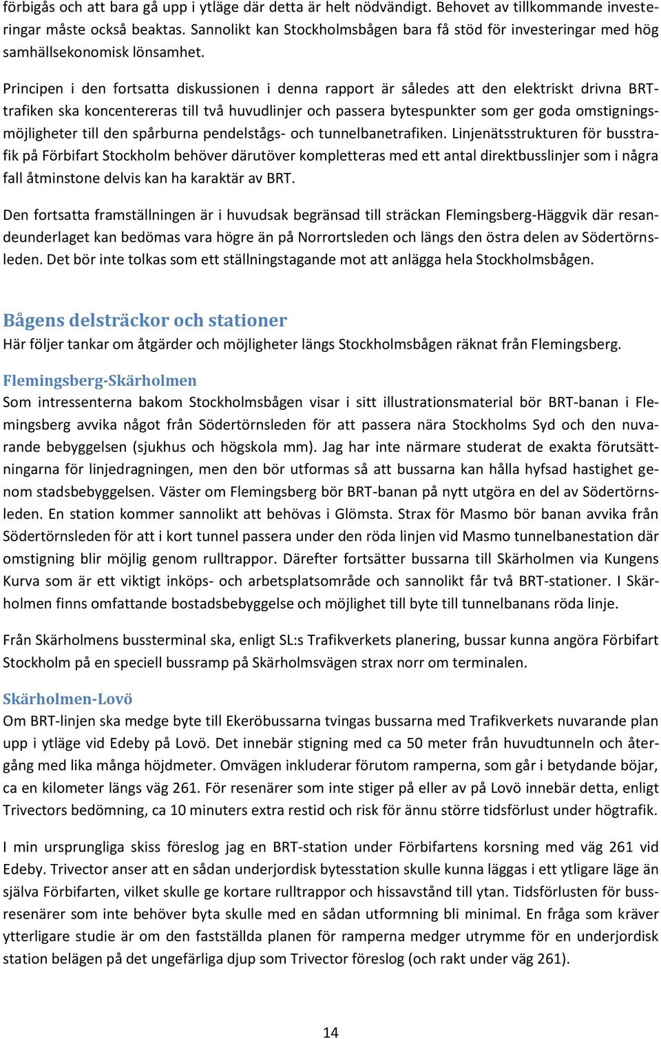 Principen i den fortsatta diskussionen i denna rapport är således att den elektriskt drivna BRTtrafiken ska koncentereras till två huvudlinjer och passera bytespunkter som ger goda