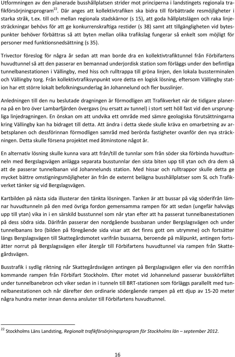 till och mellan regionala stadskärnor (s 15), att goda hållplatslägen och raka linjesträckningar behövs för att ge konkurrenskraftiga restider (s 38) samt att tillgängligheten vid bytespunkter