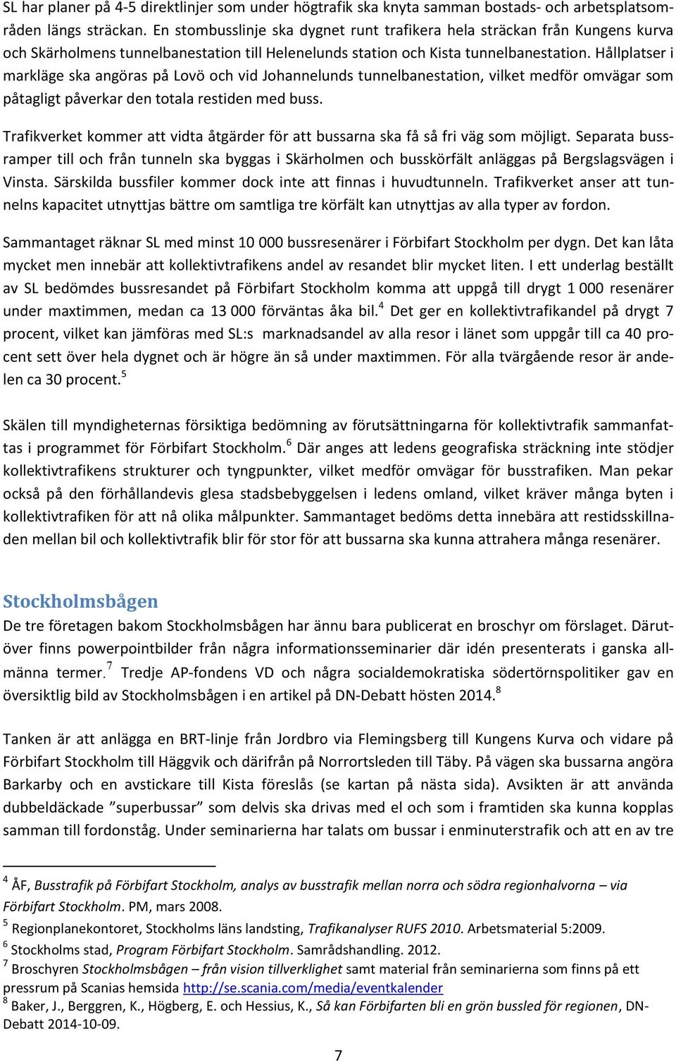 Hållplatser i markläge ska angöras på Lovö och vid Johannelunds tunnelbanestation, vilket medför omvägar som påtagligt påverkar den totala restiden med buss.