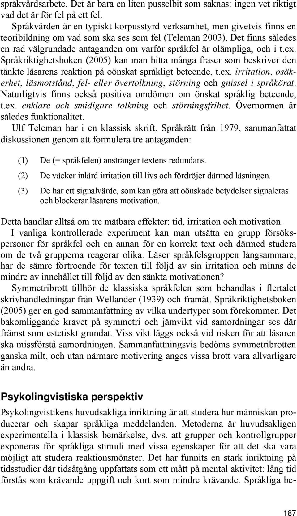 Det finns således en rad välgrundade antaganden om varför språkfel är olämpliga, och i t.ex.